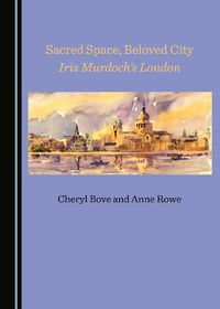 Cover image for Sacred Space, Beloved City: Iris Murdoch's London