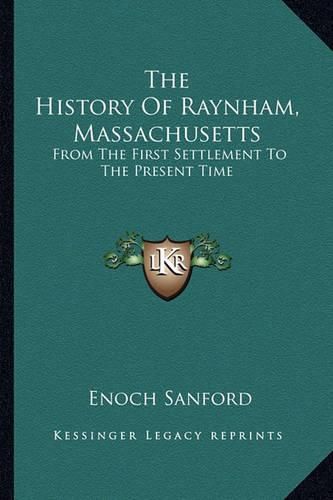 The History of Raynham, Massachusetts: From the First Settlement to the Present Time