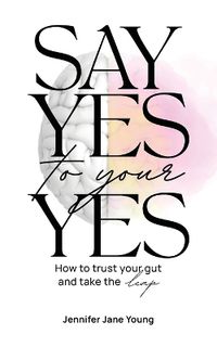 Cover image for Say Yes to Your YES