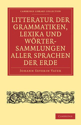 Litteratur der Grammatiken, Lexika und Woertersammlungen aller Sprachen der Erde: Nach alphabetischer Ordnung der Sprachen, mit einer gedrangten UEbersicht des Vaterlandes, der Schicksale und Verwandtschaft derselben