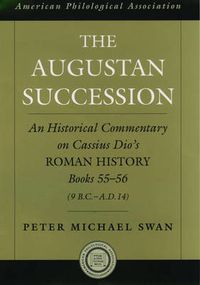 Cover image for The Augustan Succession: An Historical Commentary on Cassius Dio's Roman History Books 55-56 (9 B.C.-A.D. 14)