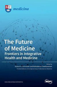 Cover image for The Future of Medicine: Frontiers in Integrative Health and Medicine: Frontiers in Integrative Health and Medicine