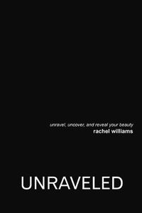 Cover image for Unraveled: Unravel, Uncover, and Reveal Your Beauty
