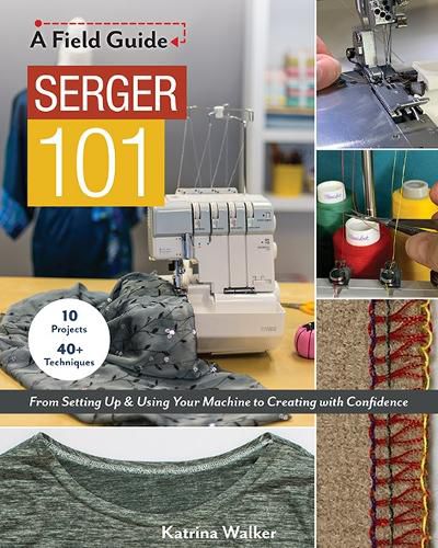 Cover image for Serger 101: From Setting Up & Using Your Machine to Creating with Confidence; 10 Projects & 40+ Techniques