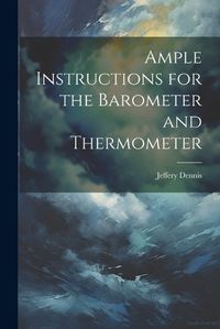 Cover image for Ample Instructions for the Barometer and Thermometer