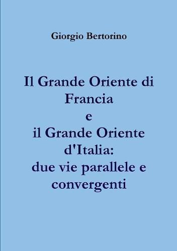 Cover image for Il Grande Oriente Di Francia e Il Grande Oriente D'italia: Due Vie Parallele e Convergenti