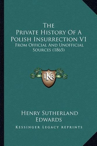 The Private History of a Polish Insurrection V1: From Official and Unofficial Sources (1865)