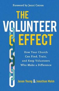 Cover image for The Volunteer Effect - How Your Church Can Find, Train, and Keep Volunteers Who Make a Difference