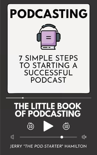 Cover image for Podcasting - The little Book of Podcasting: 7 Simple Steps to Starting a Successful Podcast