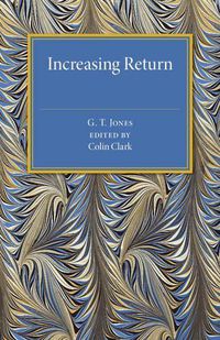 Cover image for Increasing Return: A Study of the Relation between the Size and Efficiency of Industries with Special Reference to the History of Selected British and American Industries 1850-1910