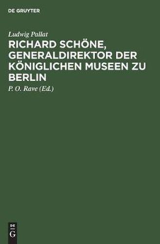 Cover image for Richard Schoene, Generaldirektor der Koeniglichen Museen zu Berlin: Ein Beitrag zur Geschichte der preussischen Kunstverwaltung 1872-1905