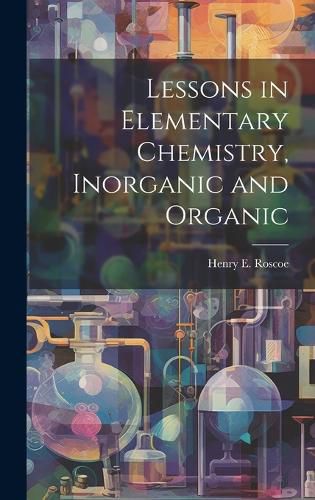 Cover image for Lessons in Elementary Chemistry, Inorganic and Organic