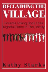 Cover image for Reclaiming The Village: Parents Taking Back Their Rightful Place In The Family