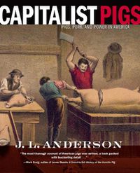 Cover image for Capitalist Pigs: Pigs, Pork, and Power in America