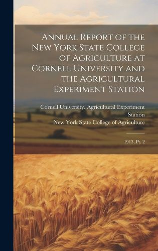 Annual Report of the New York State College of Agriculture at Cornell University and the Agricultural Experiment Station