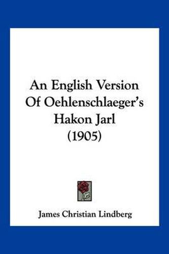 Cover image for An English Version of Oehlenschlaeger's Hakon Jarl (1905)