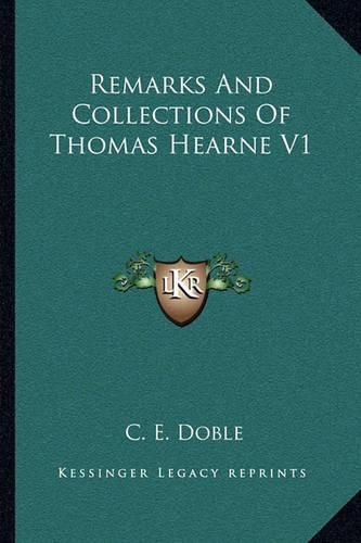 Remarks and Collections of Thomas Hearne V1