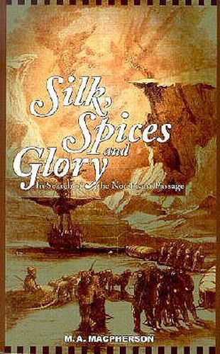 Cover image for Silk, Spices, and Glory: In Search of the Northwest Passage