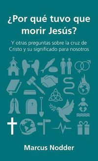 Cover image for ?Por Que Tuvo Que Morir Jesus?: Y Otras Preguntas Sobre La Cruz de Cristo Y Su Significado Para Nosotros