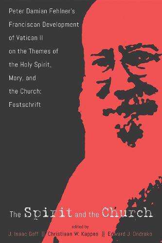 The Spirit and the Church: Peter Damian Fehlner's Franciscan Development of Vatican II on the Themes of the Holy Spirit, Mary, and the Church--Festschrift