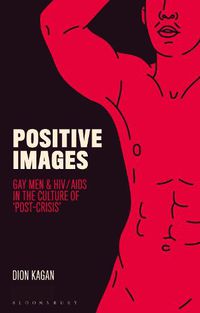 Cover image for Positive Images: Gay Men and HIV/AIDS in the Culture of 'Post Crisis