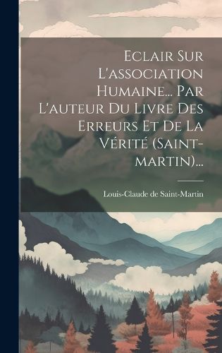 Cover image for Eclair Sur L'association Humaine... Par L'auteur Du Livre Des Erreurs Et De La Verite (saint-martin)...