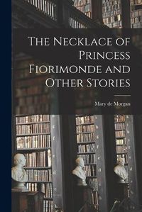 Cover image for The Necklace of Princess Fiorimonde and Other Stories