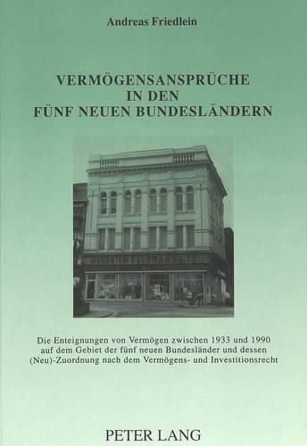 Cover image for Vermoegensansprueche in Den Fuenf Neuen Bundeslaendern: Die Enteignungen Von Vermoegen Zwischen 1933 Und 1990 Auf Dem Gebiet Der Fuenf Neuen Bundeslaender Und Dessen (Neu-)Zuordnung Nach Dem Vermoegens- Und Investitionsrecht