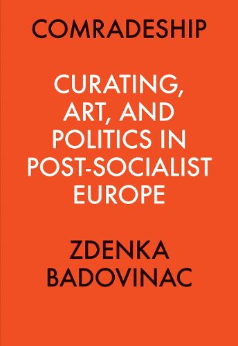 Cover image for Comradeship: Curating, Art, and Politics in Post-Socialist Europe: Perspectives in Curating Series