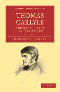 Cover image for Thomas Carlyle: A History of his Life in London, 1834-1881