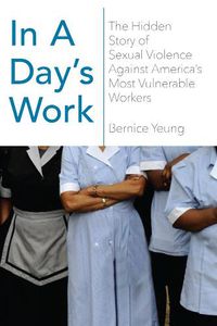 Cover image for In a Day's Work: The Hidden Story of Sexual Violence Against America's Most Vulnerable Workers