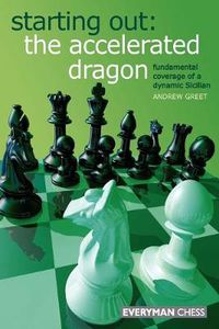 Cover image for Starting Out : The Accelerated Dragon: Fundamental Coverage of a Dynamic Sicilian