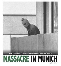 Cover image for Massacre in Munich: How Terrorists Changed the Olympics and the World