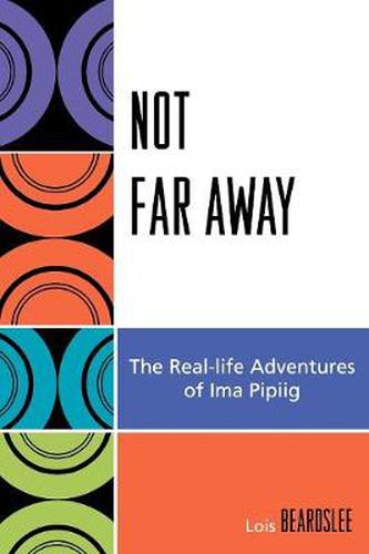 Cover image for Not Far Away: The Real-life Adventures of Ima Pipiig