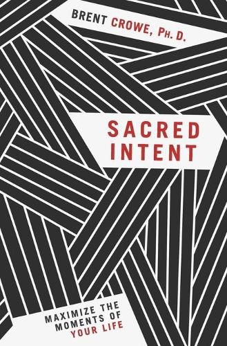 Cover image for SACRED INTENT: Maximize the Moments of Your Life