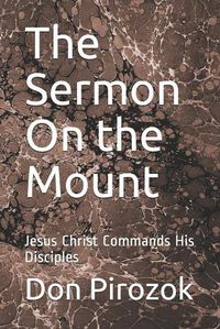 Cover image for The Sermon On the Mount: Jesus Christ Commands His Disciples