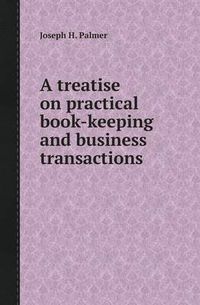 Cover image for A Treatise on Practical Book-Keeping and Business Transactions