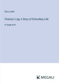 Cover image for Charley's Log; A Story of Schoolboy Life