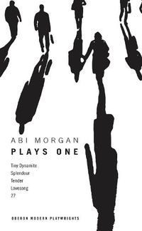 Cover image for Abi Morgan: Plays One: Tiny Dynamite; Splendour; Tender; Lovesong; 27