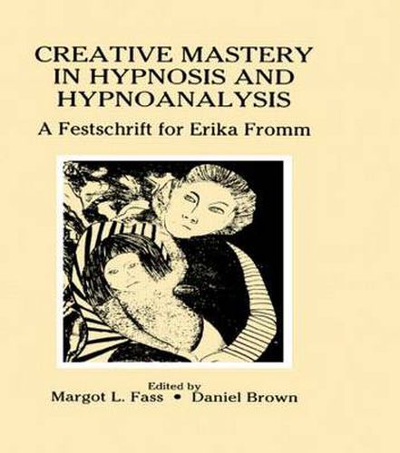 Cover image for Creative Mastery in Hypnosis and Hypnoanalysis: A Festschrift for Erika Fromm