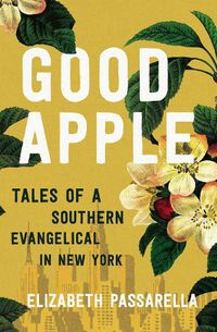 Cover image for Good Apple: Tales of a Southern Evangelical in New York