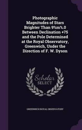 Photographic Magnitudes of Stars Brighter Than 9%m%.0 Between Declination +75 and the Pole Determined at the Royal Observatory, Greenwich, Under the Direction of F. W. Dyson