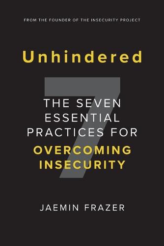 Unhindered. The Seven Essential Practices for Overcoming Insecurity