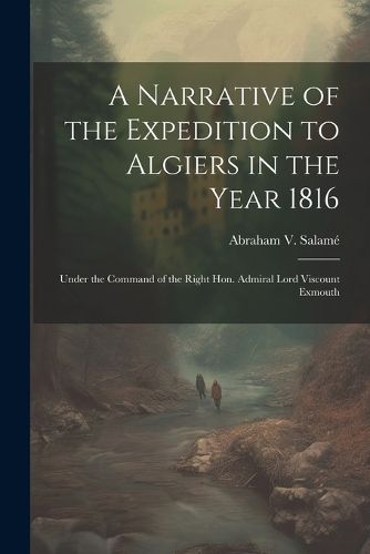 Cover image for A Narrative of the Expedition to Algiers in the Year 1816