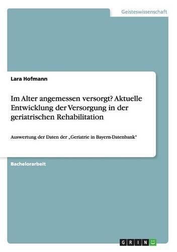 Cover image for Im Alter angemessen versorgt? Aktuelle Entwicklung der Versorgung in der geriatrischen Rehabilitation: Auswertung der Daten der  Geriatrie in Bayern-Datenbank