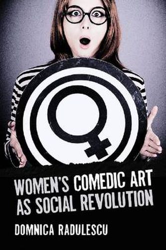 Women's Comedic Art as Social Revolution: Five Performers and the Lessons of Their Subversive Humor