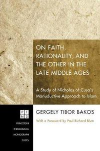Cover image for On Faith, Rationality, and the Other in the Late Middle Ages: A Study of Nicholas of Cusa's Manuductive Approach to Islam