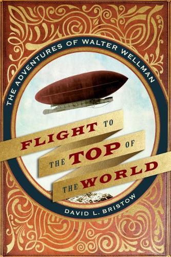 Flight to the Top of the World: The Adventures of Walter Wellman