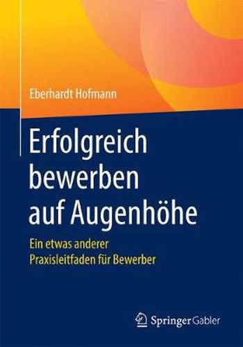 Cover image for Erfolgreich Bewerben Auf Augenhoehe: Ein Etwas Anderer Praxisleitfaden Fur Bewerber