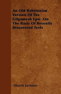 Cover image for An Old Babylonian Version Of The Gilgamesh Epic On The Basis Of Recently Discovered Texts